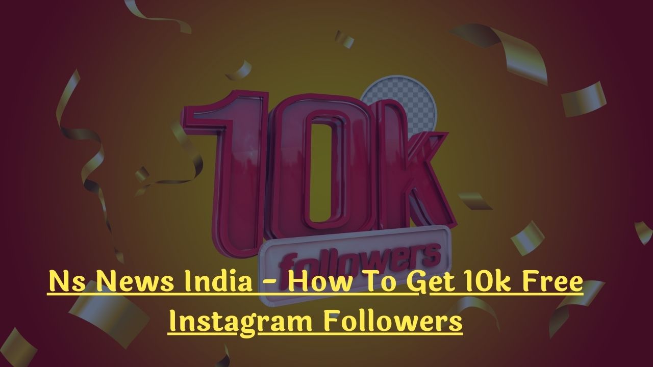 Ns News India - How To Get 10k Free Instagram Followers